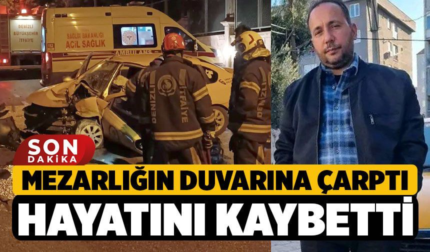 Denizli'de Mezarlığın Duvarına Çarpıp Yaralanan Taksici Şafak Tatar, Hastanede Yaşamını Yitirdi