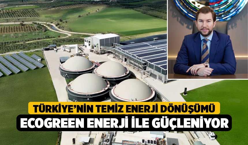 Türkiye’nin temiz enerji dönüşümü Ecogreen Enerji ile güçleniyor