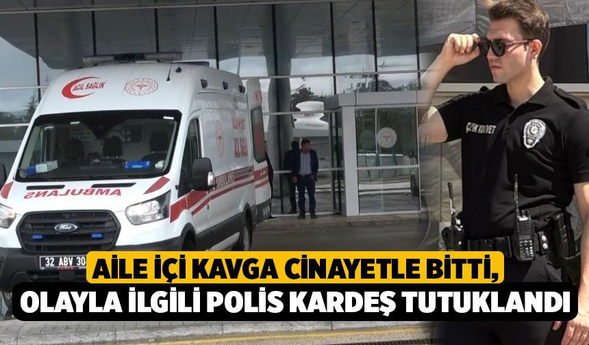 Aile İçi Kavga Cinayetle Bitti, Olayla İlgili Polis Kardeş Tutuklandı