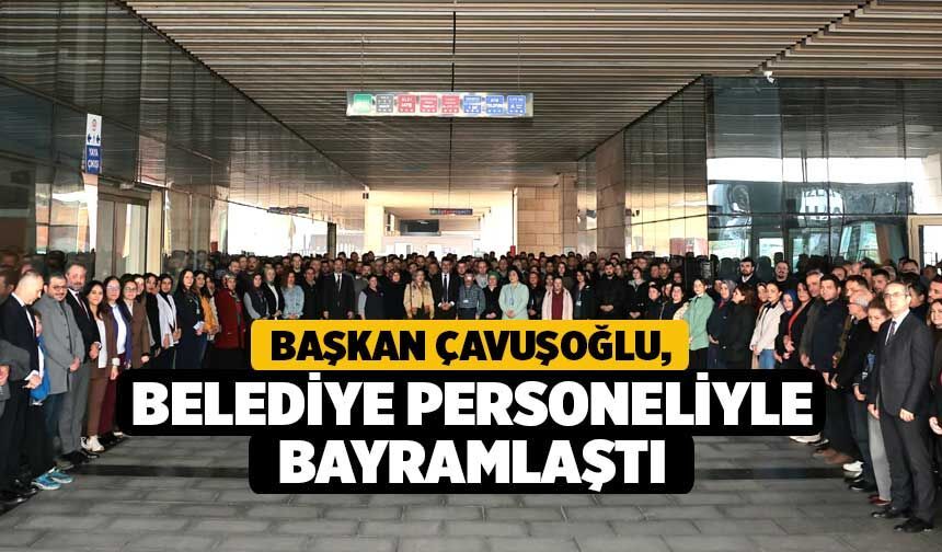Başkan Çavuşoğlu, Belediye Personeliyle Bayramlaştı