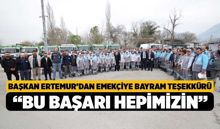 Başkan Ertemur’dan Emekçiye Bayram Teşekkürü: “Bu Başarı Hepimizin”
