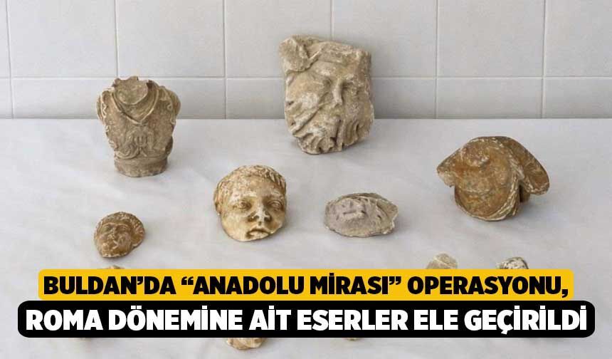 Buldan’da “Anadolu Mirası” Operasyonu, Roma Dönemine Ait Eserler Ele Geçirildi