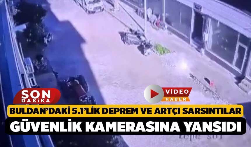 Buldan’daki 5.1’lik Deprem ve Artçı Sarsıntılar Güvenlik Kamerasına Yansıdı