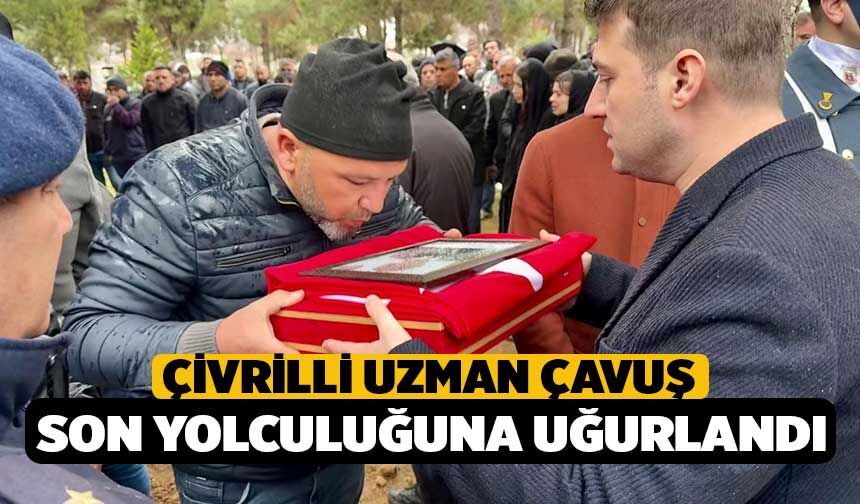 Çivrilli Uzman Çavuş Son Yolculuğuna Uğurlandı