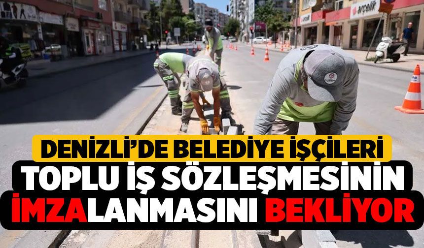 Denizli’de Belediye İşçileri Toplu İş Sözleşmesinin İmzalanmasını Bekliyor
