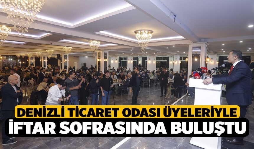 Denizli Ticaret Odası üyeleriyle iftar sofrasında buluştu