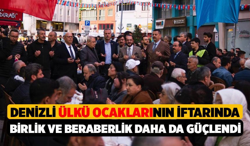 Denizli Ülkü Ocakları'nın İftarında Birlik ve Beraberlik Vurgusu Yapıldı