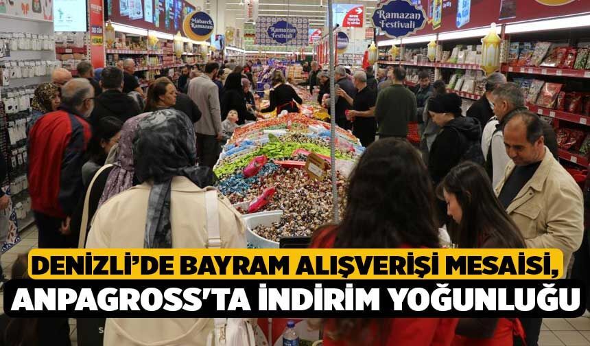 Denizli’de Bayram Alışverişi Mesaisi, Anpagross'ta İndirim Yoğunluğu