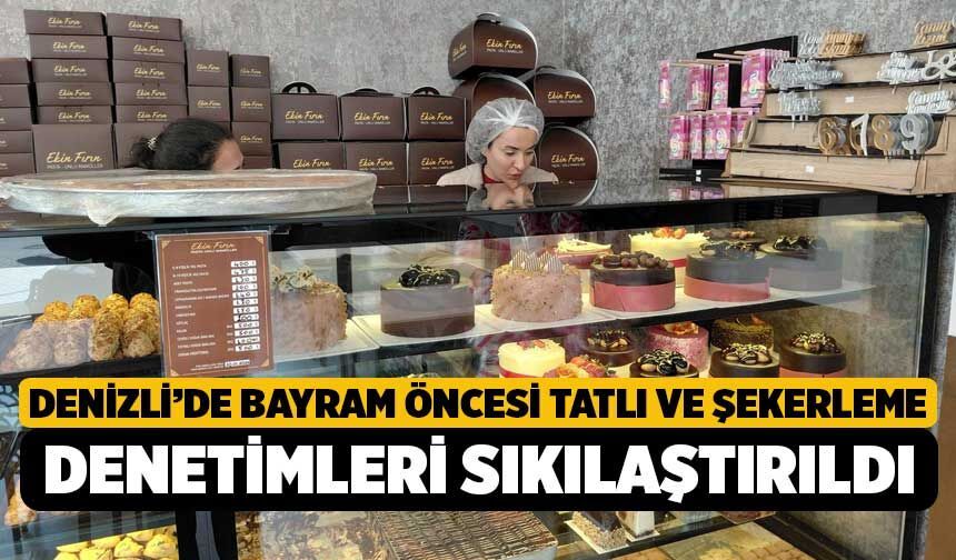Denizli’de Bayram Öncesi Tatlı ve Şekerleme Denetimleri Sıkılaştırıldı