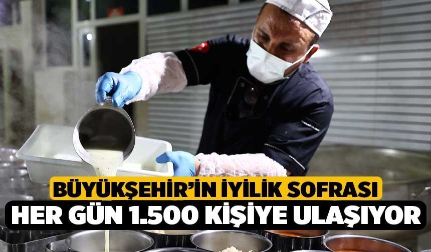 Büyükşehir’in İyilik Sofrası Her Gün 1.500 Kişiye Ulaşıyor