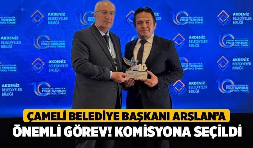 Çameli Belediye Başkanı Arslan’a Önemli Görev! Komisyona Seçildi