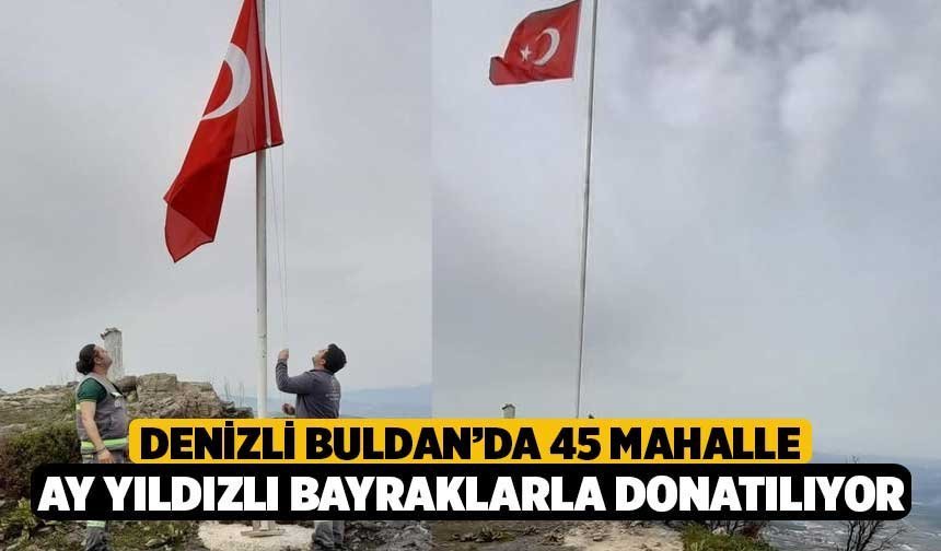 Denizli Buldan’da 45 Mahalle Ay Yıldızlı Bayraklarla Donatılıyor