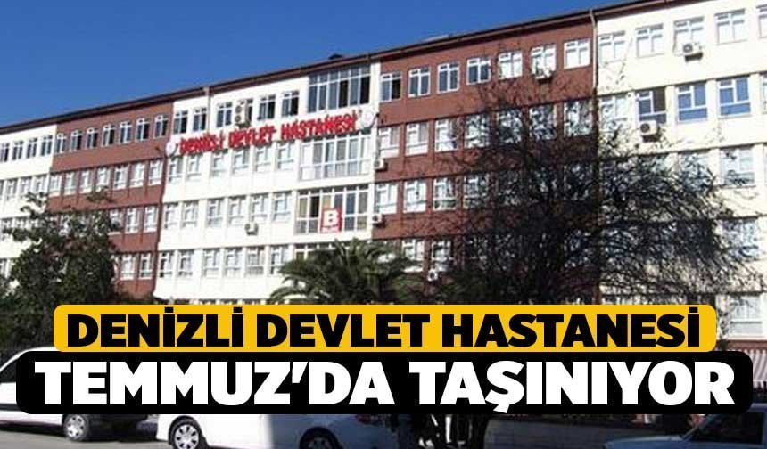Denizli Devlet Hastanesi Temmuz'da Taşınıyor