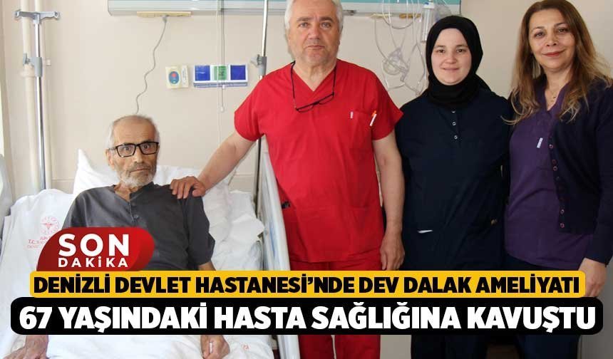 Denizli Devlet Hastanesi’nde Dev Dalak Ameliyatı: 67 Yaşındaki Hasta Sağlığına Kavuştu