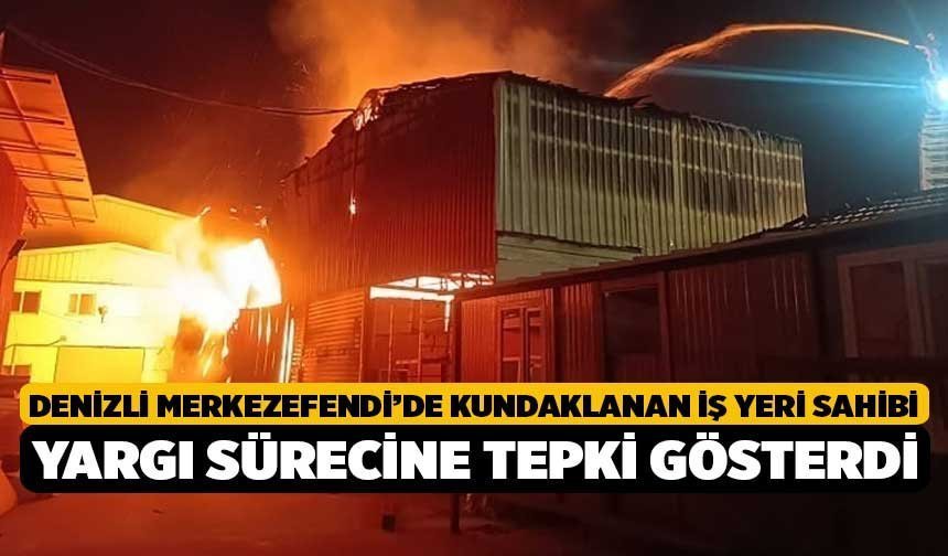 Denizli Merkezefendi’de Kundaklanan İş Yeri Sahibi Yargı Sürecine Tepki Gösterdi