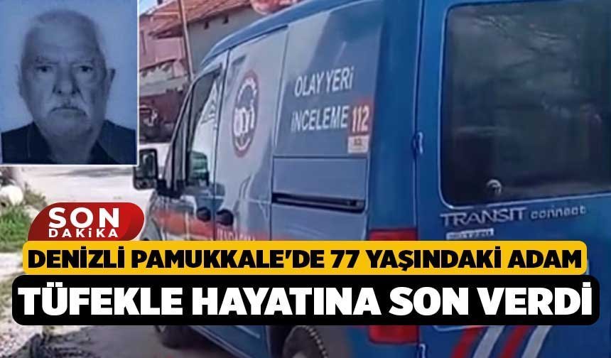 Denizli Pamukkale'de 77 Yaşındaki Adam Tüfekle Hayatına Son Verdi