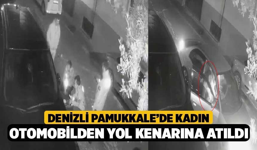 Denizli Pamukkale’de Kadın Otomobilden Yol Kenarına Atıldı