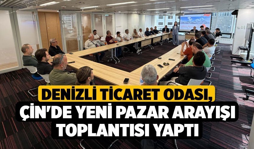 Denizli Ticaret Odası, Çin'de Yeni Pazar Arayışı Toplantısı Yaptı