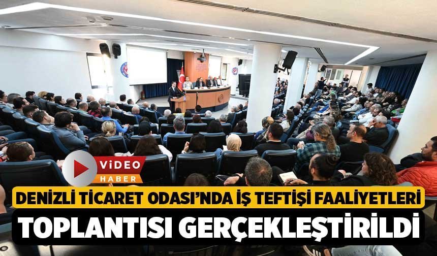 Denizli Ticaret Odası’nda İş Teftişi Faaliyetleri Toplantısı Gerçekleştirildi