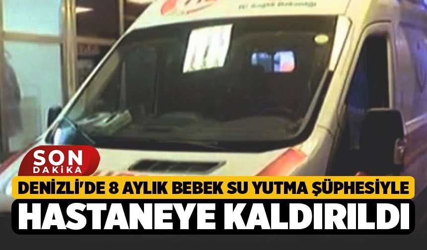 Denizli'de 8 Aylık Bebek Su Yutma Şüphesiyle Hastaneye Kaldırıldı