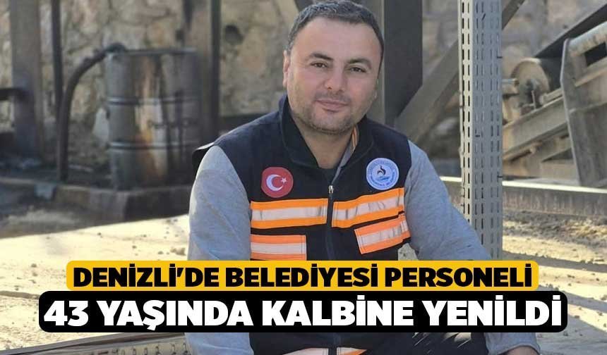 Denizli'de Belediyesi Personeli 43 Yaşında Kalbine Yenildi