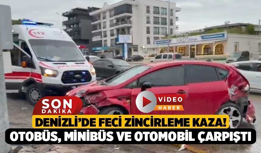 Denizli’de Feci Zincirleme Kaza! Otobüs, Minibüs ve Otomobil Çarpıştı