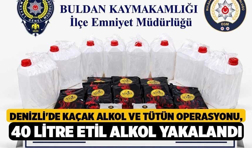 Denizli'de Kaçak Alkol ve Tütün Operasyonu, 40 Litre Etil Alkol Yakalandı
