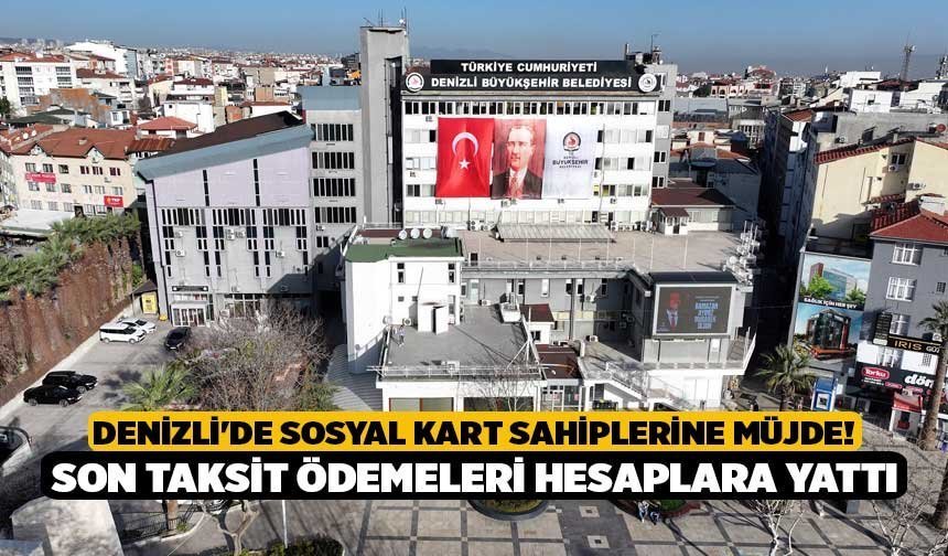 Denizli'de Sosyal Kart Sahiplerine Müjde! Son Taksit Ödemeleri Hesaplara Yattı