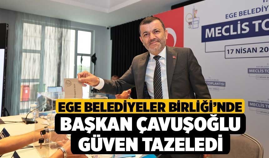 Ege Belediyeler Birliği’nde Başkan Çavuşoğlu güven tazeledi