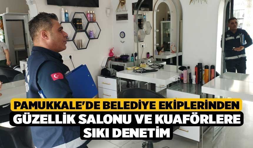 Pamukkale'de Belediye Ekiplerinden Güzellik Salonu ve Kuaförlere Sıkı Denetim