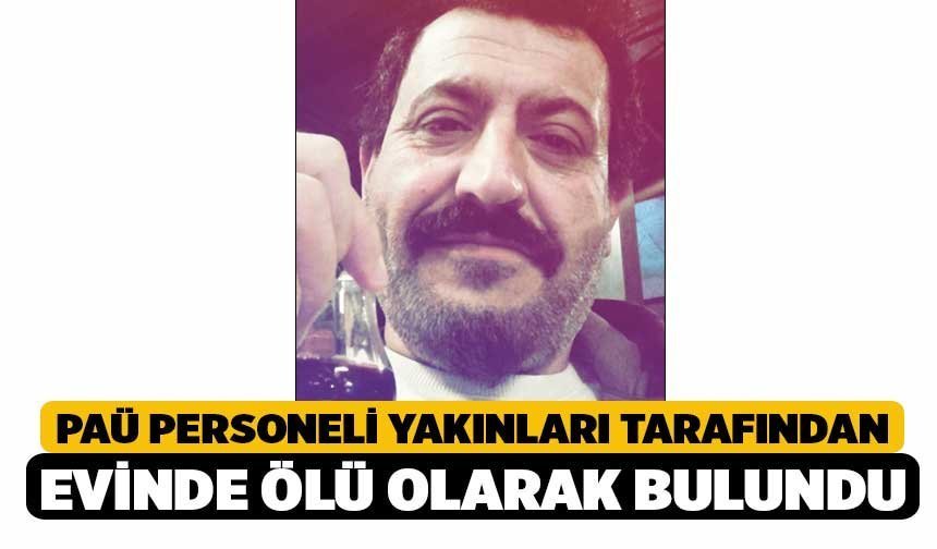 PAÜ Personeli Yakınları Tarafından Evinde Ölü Olarak Bulundu