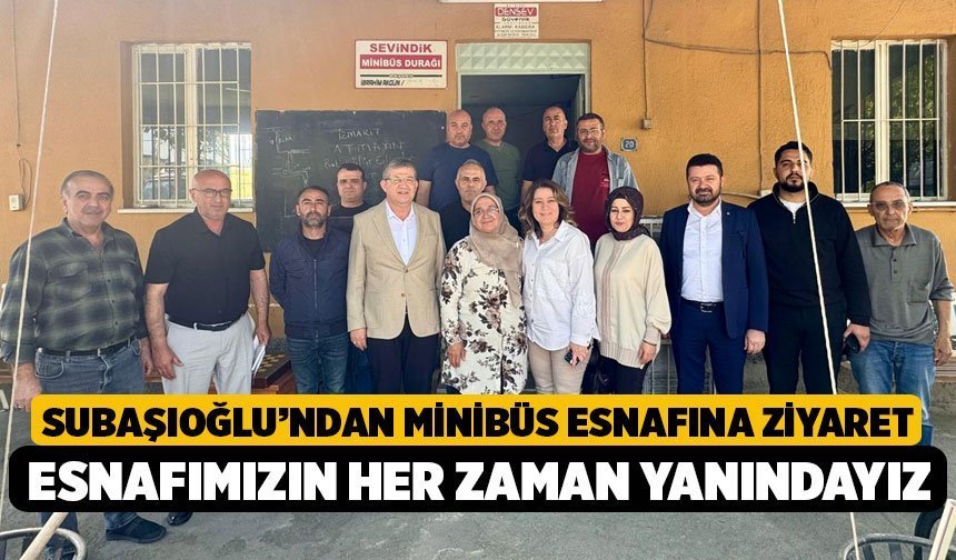Subaşıoğlu’ndan Minibüs Esnafına Ziyaret, Esnafımızın Her Zaman Yanındayız