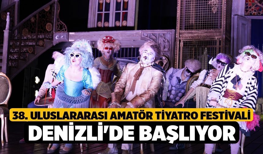 38. Uluslararası Amatör Tiyatro Festivali Denizli'de başlıyor