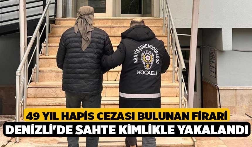 49 Yıl Hapis Cezası Bulunan Firari Denizli'de Sahte Kimlikle Yakalandı