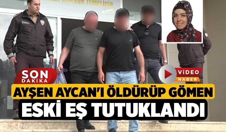 Ayşen Aycan'ı Öldürüp Gömen Eski Eş Tutuklandı