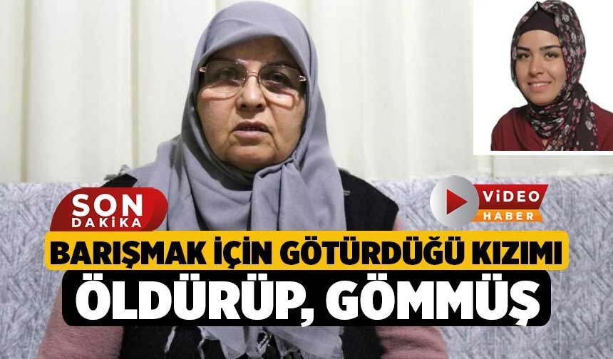 Barışmak İçin Götürdüğü Kızımı Öldürüp, Gömmüş