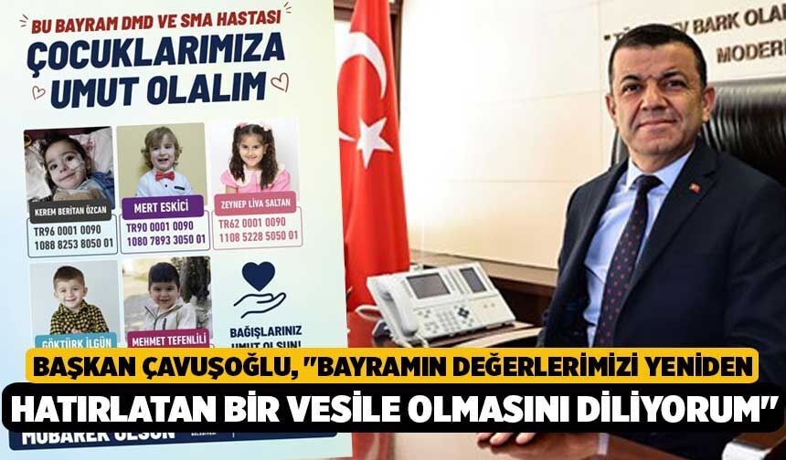 Başkan Çavuşoğlu, "Bayramın değerlerimizi yeniden hatırlatan bir vesile olmasını diliyorum"