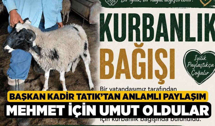 Başkan Kadir Tatık’tan anlamlı paylaşım, Mehmet için umut oldular