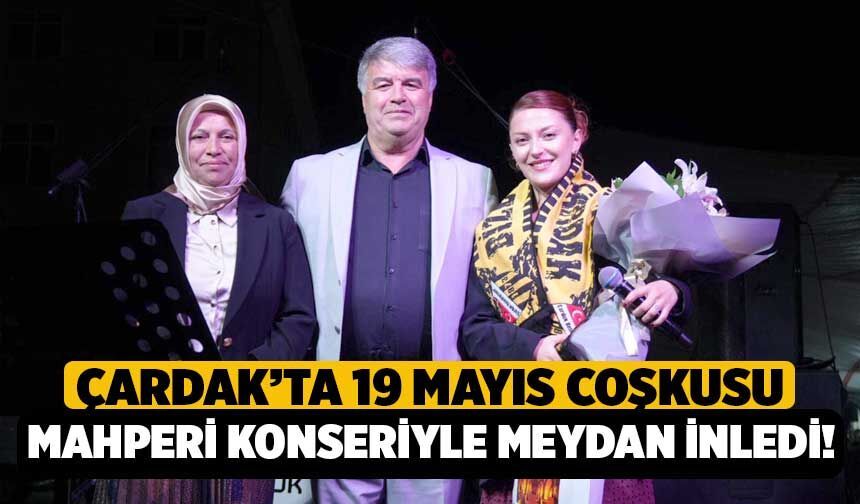 Çardak’ta 19 Mayıs Coşkusu: Mahperi Konseriyle Meydanlar İnledi!