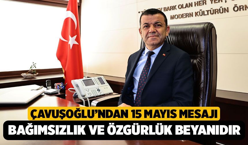 Başkan Çavuşoğlu'ndan 15 Mayıs Mesajı: “Denizli, Atatürk’ün ve Cumhuriyet’in Aydınlık Yolundadır”