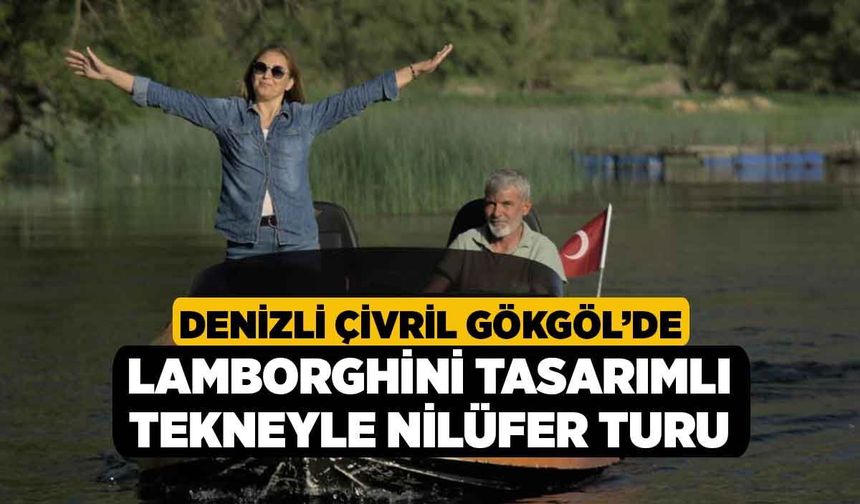 Denizli Çivril Gökgöl’de Lamborghini tasarımlı tekneyle nilüfer turu