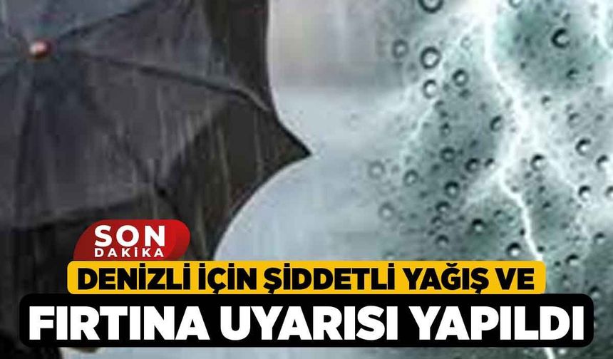 Denizli için şiddetli yağış ve fırtına uyarısı yapıldı