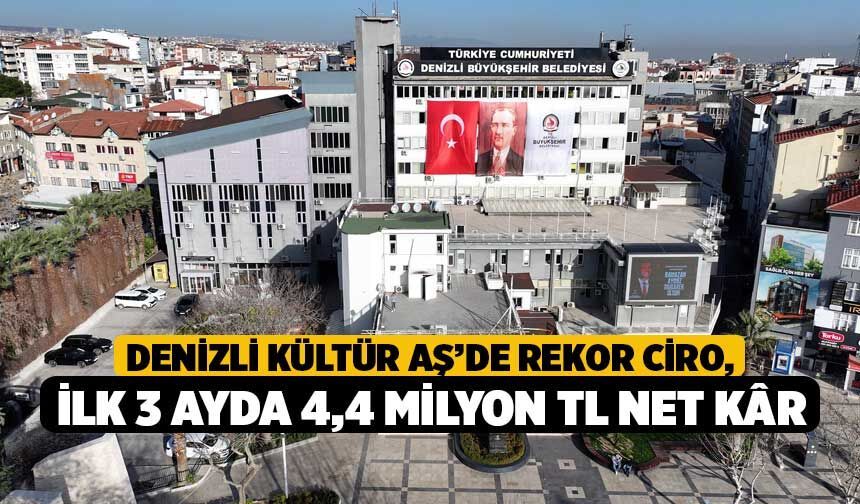 Denizli Kültür AŞ’de Rekor Ciro, İlk 3 Ayda 4,4 Milyon TL Net Kâr