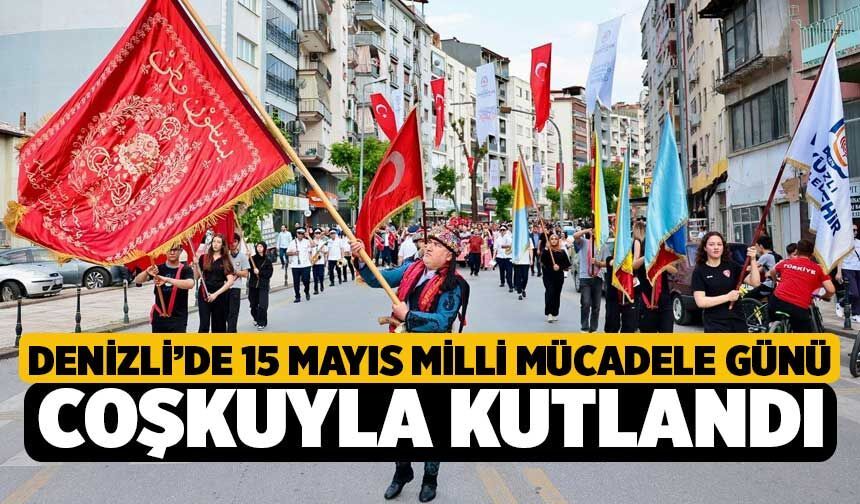Denizli’de 15 Mayıs Milli Mücadele Günü Coşkuyla Kutlandı