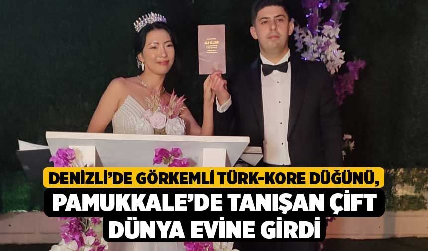 Denizli’de Görkemli Türk-Kore Düğünü, Pamukkale’de Tanışan Çift Dünya Evine Girdi