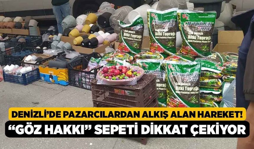 Denizli’de pazarcılardan alkış alan hareket! “Göz hakkı” sepeti dikkat çekiyor