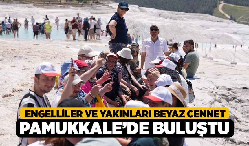 Engelliler ve yakınları beyaz cennet Pamukkale’de buluştu