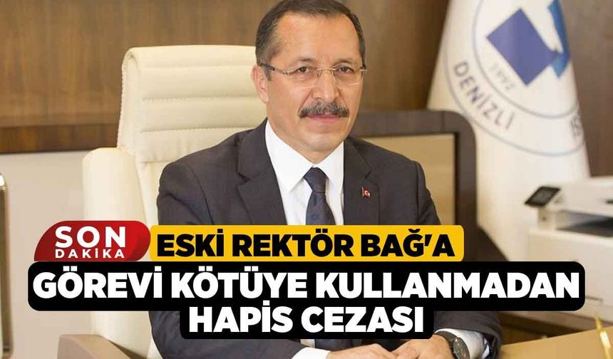 Eski Rektör Bağ'a Görevi Kötüye Kullanmadan Hapis Cezası