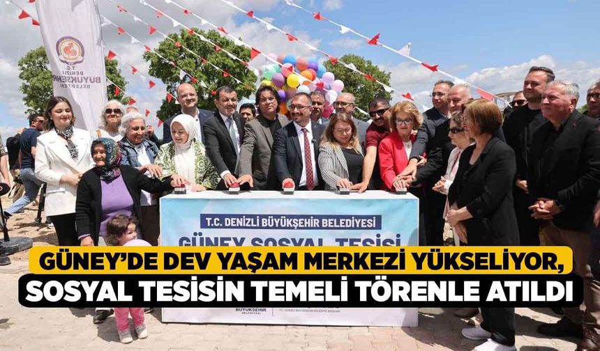 Güney’de dev yaşam merkezi yükseliyor, Sosyal tesisin temeli törenle atıldı
