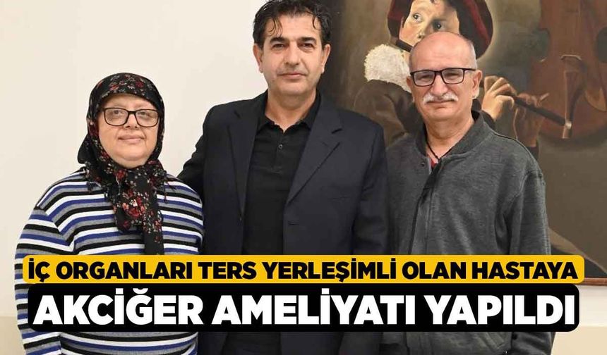 İç Organları Ters Yerleşimli Olan Hastaya Akciğer Ameliyatı Yapıldı